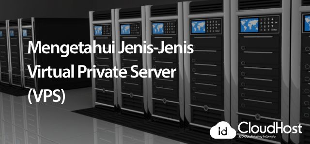 Mengetahui Jenis-Jenis Virtual Private Server (VPS)