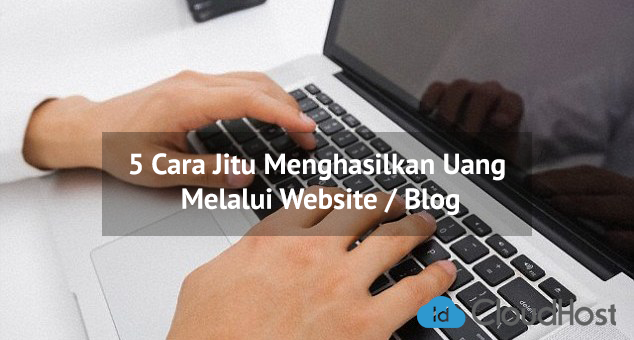 5 Cara Jitu Menghasilkan Uang Melalui Website / Blog