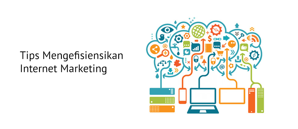 Tips Mengefisiensikan Internet Marketing