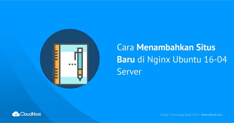 Cara Menambahkan Situs Baru di Nginx Ubuntu 16.04 Server