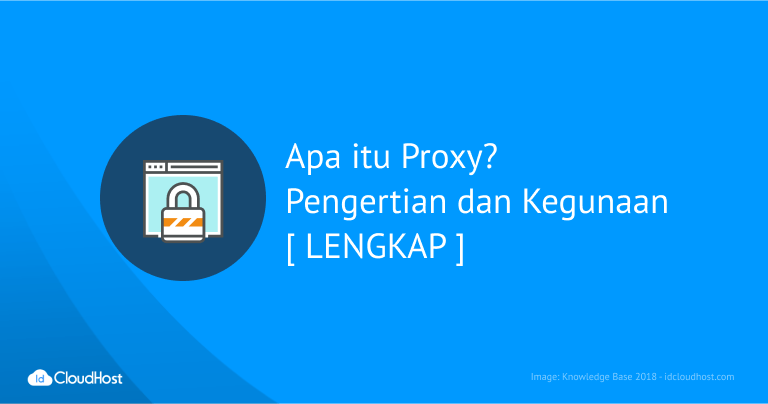 Apa itu Proxy? Pengertian dan Manfaatnya Terlengkap