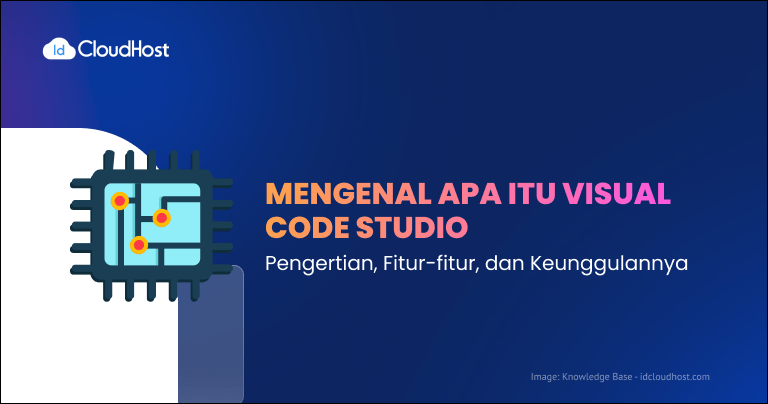 Apa Itu Visual Code Studio? Fitur dan Keunggulannya