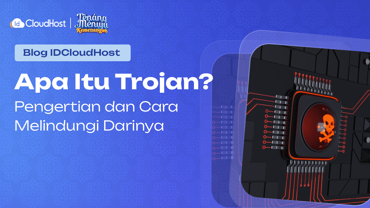 Apa Itu Trojan? Pengertian dan Cara Melindungi Darinya